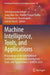 Machine Intelligence, Tools, and Applications: Proceedings of the International Conference on Machine Intelligence, Tools, and Applications--Icmita 20 by Satchidananda Dehuri