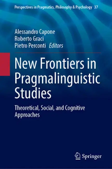 New Frontiers in Pragmalinguistic Studies: Theoretical, Social, and Cognitive Approaches by Alessandro Capone