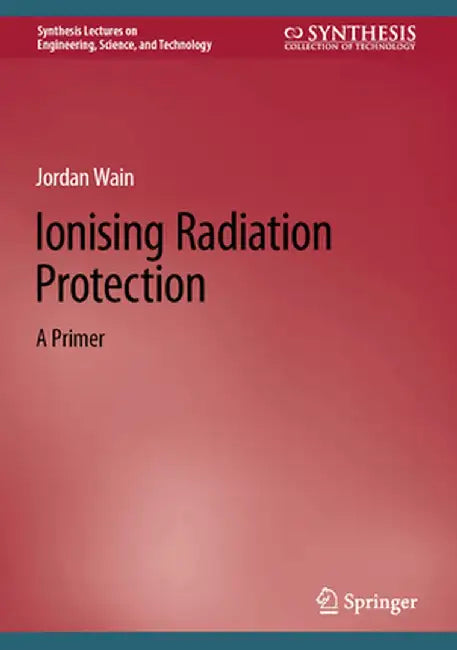 Ionising Radiation Protection: A Primer by Jordan Wain