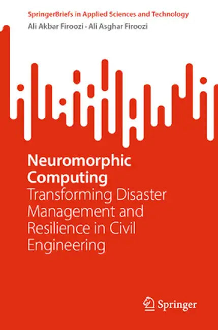 Neuromorphic Computing: Transforming Disaster Management and Resilience in Civil Engineering by Ali Akbar Firoozi