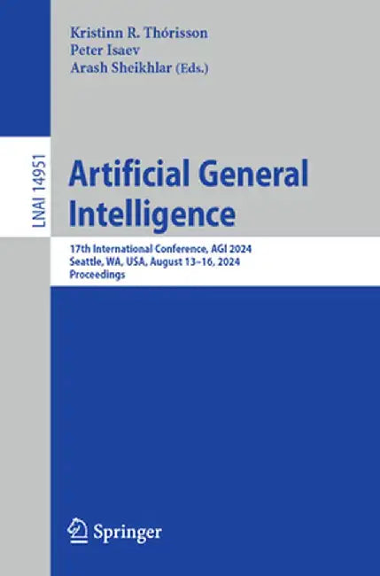Artificial General Intelligence: 17th International Conference, Agi 2024, Seattle, Wa, Usa, August 13-16, 2024, Proceedings by Kristinn R. Thórisson