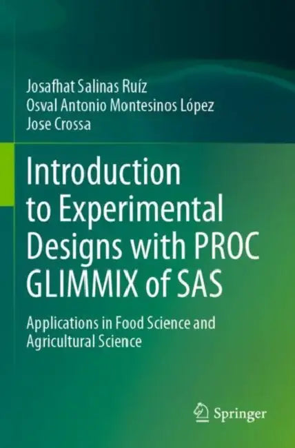 Introduction to Experimental Designs with PROC GLIMMIX of SAS: Applications in Food Science and Agricultural Science by Josafhat Salinas Ruíz