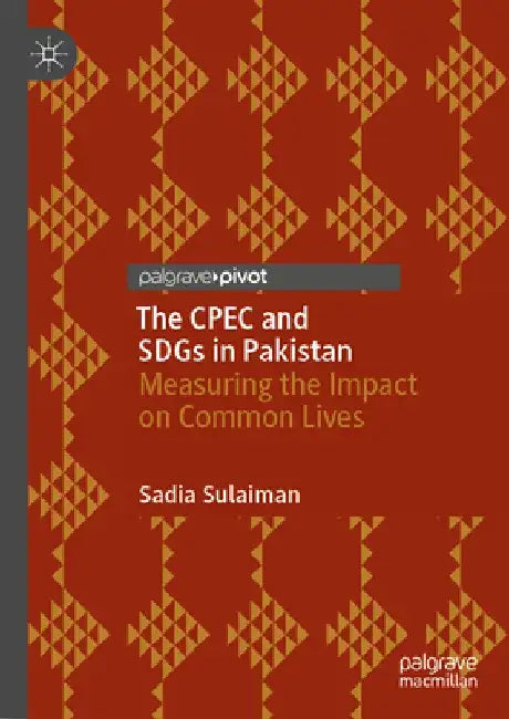 The Cpec and Sdgs in Pakistan: Measuring the Impact on Common Lives by Sadia Sulaiman