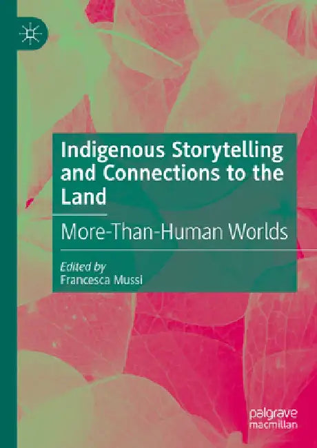 Indigenous Storytelling and Connections to the Land: More-Than-Human Worlds by Francesca Mussi