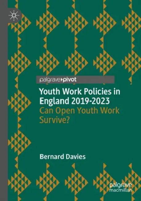 Youth Work Policies in England 2019-2023: Can Open Youth Work Survive? by Bernard Davies