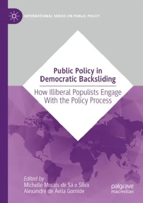 Public Policy in Democratic Backsliding: How Illiberal Populists Engage with the Policy Process by Michelle Morais de Sá E. Silva