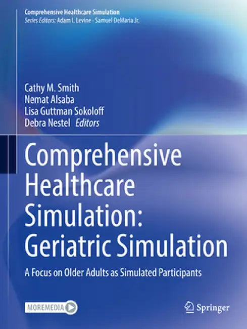 Comprehensive Healthcare Simulation: Geriatric Simulation: A Focus on Older Adults as Simulated Participants by Cathy M. Smith