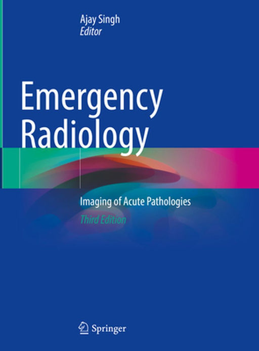 Emergency Radiology: Imaging of Acute Pathologies by Ajay Singh