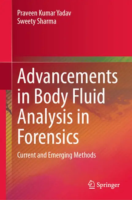 Advancements in Body Fluid Analysis in Forensics: Current and Emerging Methods by Praveen Kumar Yadav