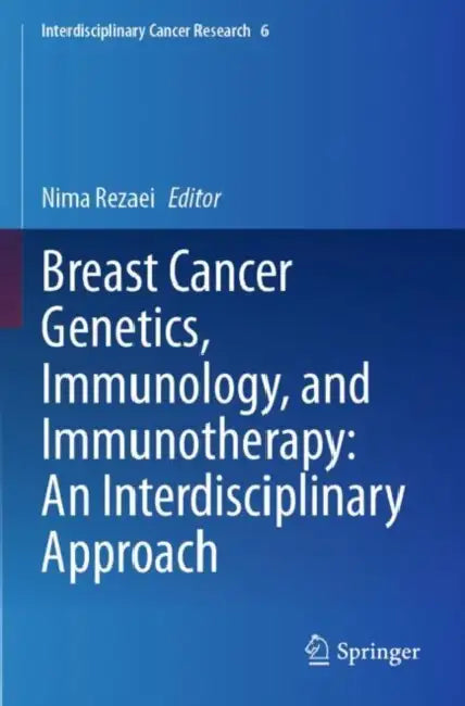 Breast Cancer Genetics, Immunology, and Immunotherapy: An Interdisciplinary Approach by Nima Rezaei