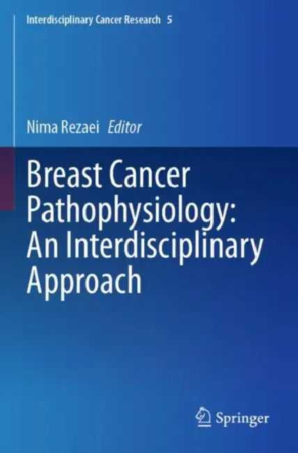 Breast Cancer Pathophysiology: An Interdisciplinary Approach by Nima Rezaei