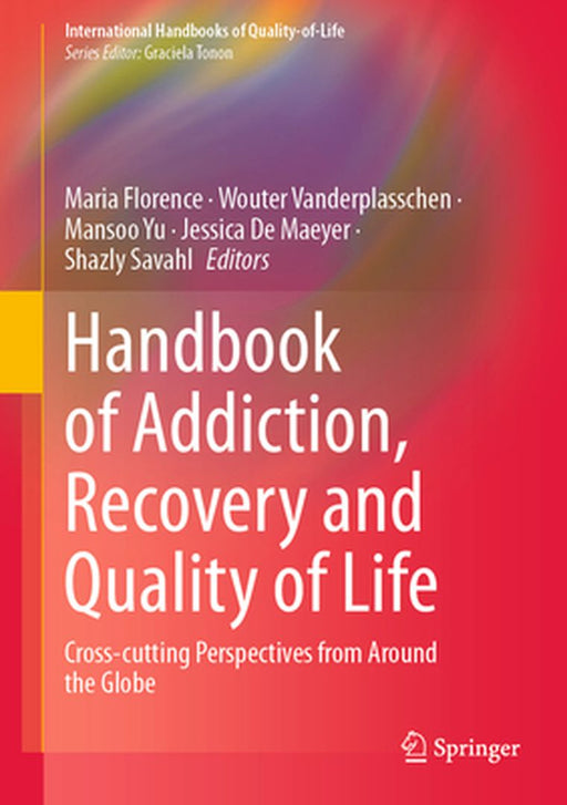 Handbook of Addiction, Recovery and Quality of Life: Cross-Cutting Perspectives from Around the Globe by Maria Florence