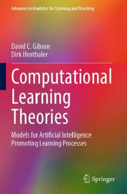 Computational Learning Theories: Models for Artificial Intelligence Promoting Learning Processes by David C. Gibson