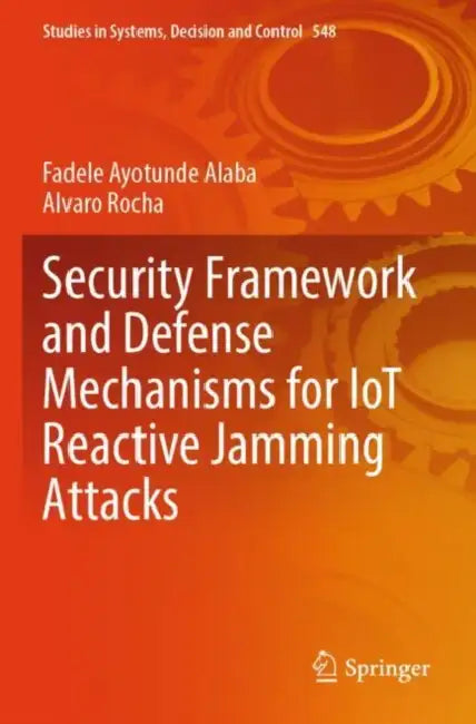 Security Framework and Defense Mechanisms for IoT Reactive Jamming Attacks by Fadele Ayotunde Alaba