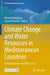 Climate Change and Water Resources in Mediterranean Countries: Climate Change and Water Crisis by Hüseyin Gökçekuş