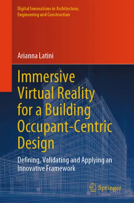 Immersive Virtual Reality for a Building Occupant-Centric Design: Defining, Validating and Applying an Innovative Framework by Arianna Latini