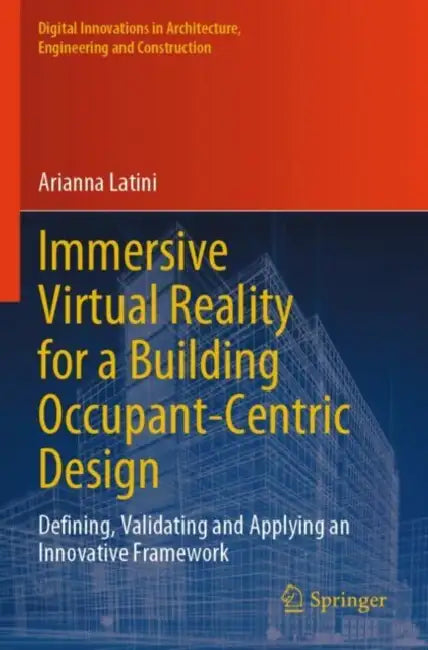 Immersive Virtual Reality for a Building Occupant-Centric Design: Defining, Validating and Applying an Innovative Framework by Arianna Latini