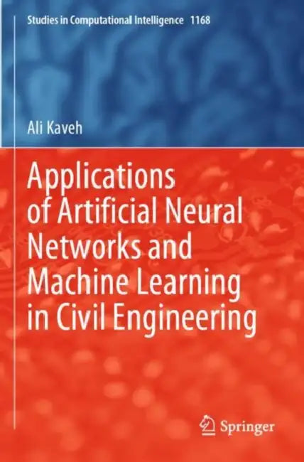 Applications of Artificial Neural Networks and Machine Learning in Civil Engineering by Ali Kaveh
