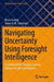 Navigating Uncertainty Using Foresight Intelligence: A Guidebook for Scoping Scenario Options in Cyber and Beyond by Bruce Garvey