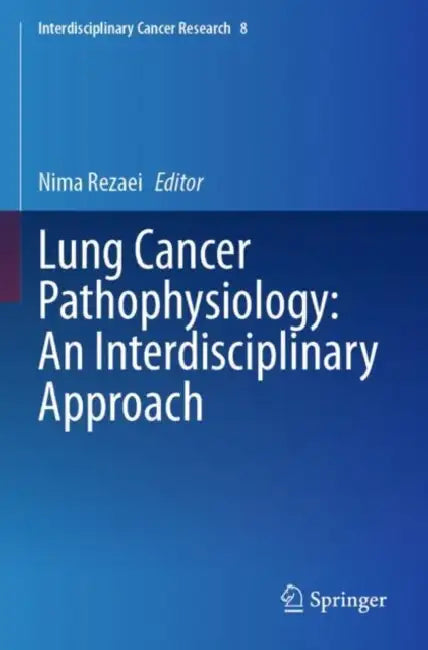 Lung Cancer Pathophysiology: An Interdisciplinary Approach by Nima Rezaei