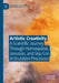 Artistic Creativity: A Scientific Journey Through Homospatial, Janusian, and Sep-Con Articulation Processes by Albert Rothenberg
