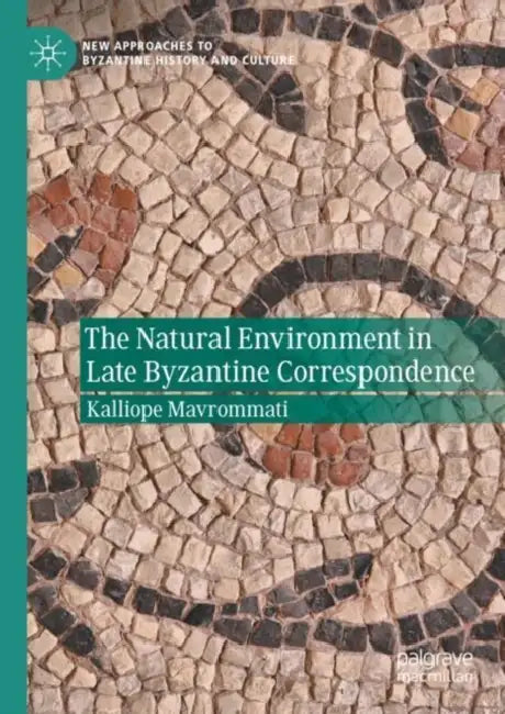 The Natural Environment in Late Byzantine Correspondence by Kalliope Mavrommati