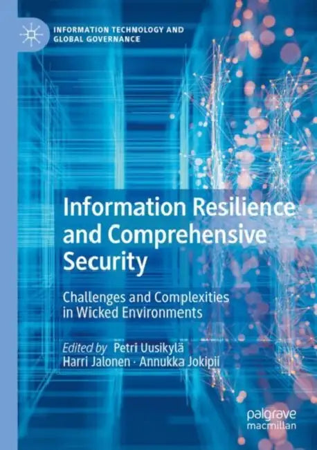 Information Resilience and Comprehensive Security: Challenges and Complexities in Wicked Environments by Petri Uusikylä
