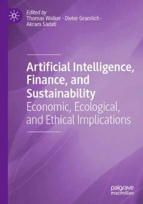 Artificial Intelligence, Finance, and Sustainability: Economic, Ecological, and Ethical Implications by Thomas Walker