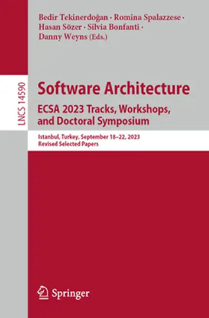 Software Architecture. Ecsa 2023 Tracks, Workshops, and Doctoral Symposium: Istanbul, Turkey, September 18-22, 2023, Revised Selected Papers by Bedir Tekinerdoğan