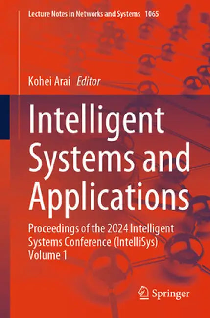 Intelligent Systems and Applications: Proceedings of the 2024 Intelligent Systems Conference (Intellisys) Volume 1 by Kohei Arai