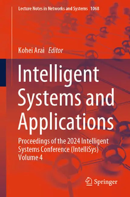 Intelligent Systems and Applications: Proceedings of the 2024 Intelligent Systems Conference (Intellisys) Volume 4 by Kohei Arai
