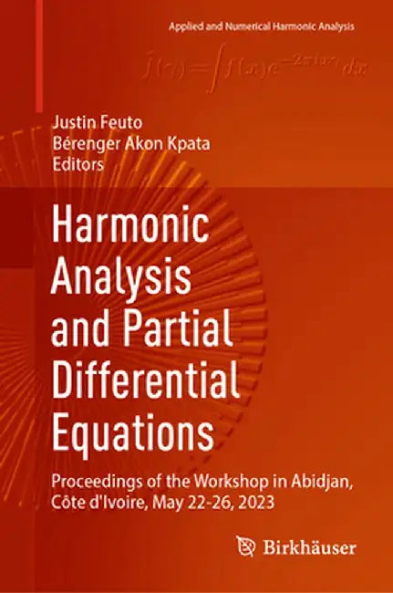 Harmonic Analysis and Partial Differential Equations: Proceedings of the Workshop in Abidjan, Côte d'Ivoire, May 22-26, 2023 by Justin Feuto
