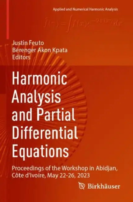 Harmonic Analysis and Partial Differential Equations: Proceedings of the Workshop in Abidjan, Côte d'Ivoire, May 22-26, 2023 by Justin Feuto