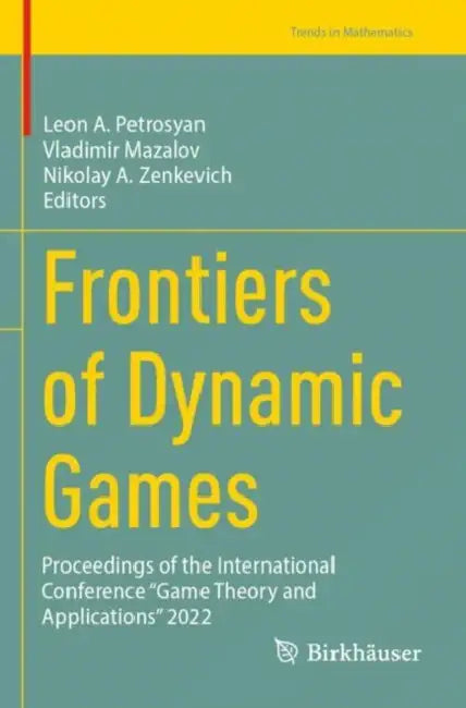 Frontiers of Dynamic Games: Proceedings of the International Conference "Game Theory and Applications" 2022 by Leon A. Petrosyan