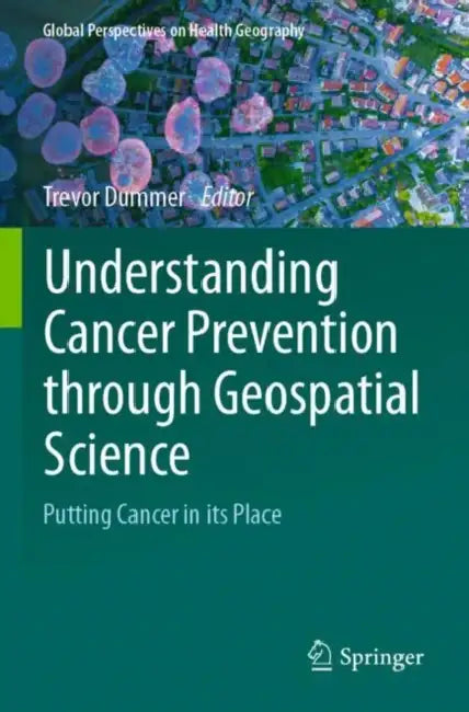 Understanding Cancer Prevention through Geospatial Science: Putting Cancer in Its Place by Trevor Dummer