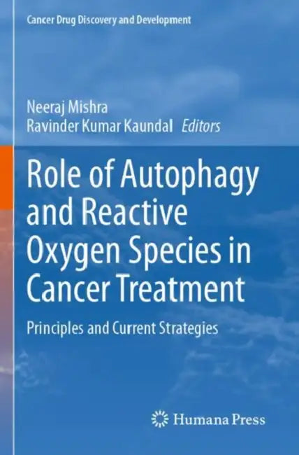 Role of Autophagy and Reactive Oxygen Species in Cancer Treatment: Principles and Current Strategies by Neeraj Mishra
