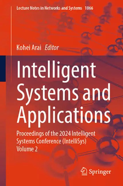 Intelligent Systems and Applications: Proceedings of the 2024 Intelligent Systems Conference (Intellisys) Volume 2 by Kohei Arai