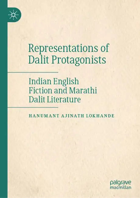 Representations of Dalit Protagonists: Indian English Fiction and Marathi Dalit Literature by Lokhande, Hanumant Ajinath