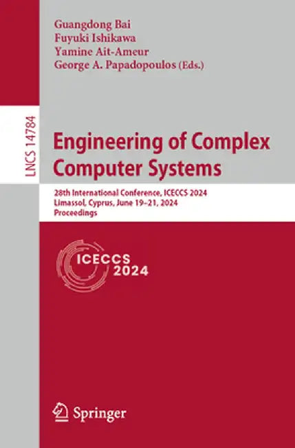 Engineering of Complex Computer Systems: 28th International Conference, Iceccs 2024, Limassol, Cyprus, June 19-21, 2024, Proceedings by Guangdong Bai