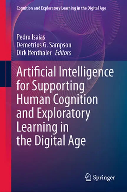 Artificial Intelligence for Supporting Human Cognition and Exploratory Learning in the Digital Age by Pedro Isaias