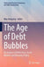 The Age of Debt Bubbles: An Analysis of Debt Crises, Asset Bubbles and Monetary Policy by Max Rangeley