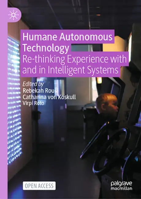 Humane Autonomous Technology: Re-Thinking Experience with and in Intelligent Systems by Rebekah Rousi