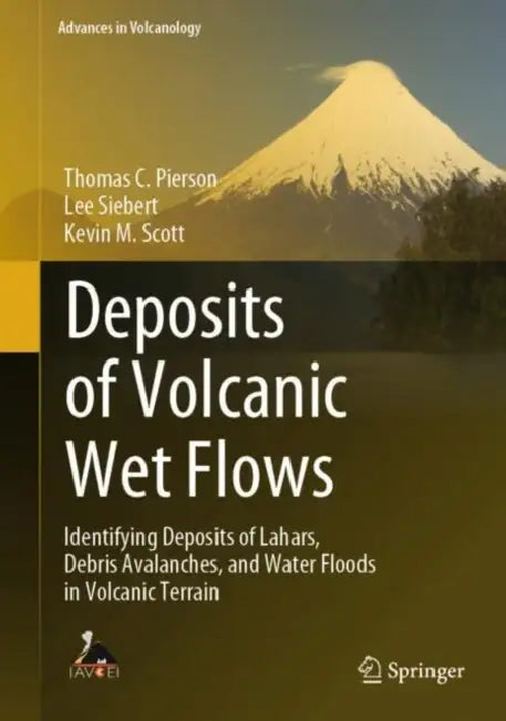 Deposits of Volcanic Wet Flows: Identifying Deposits of Lahars, Debris Avalanches, and Water Floods in Volcanic Terrain by Thomas C. Pierson