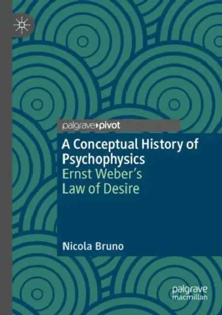 A Conceptual History of Psychophysics: Ernst Weber's Law of Desire by Nicola Bruno
