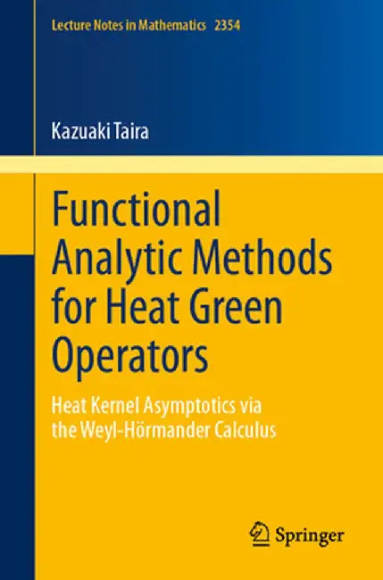 Functional Analytic Methods for Heat Green Operators: Heat Kernel Asymptotics Via the Weyl-Hörmander Calculus by Kazuaki Taira