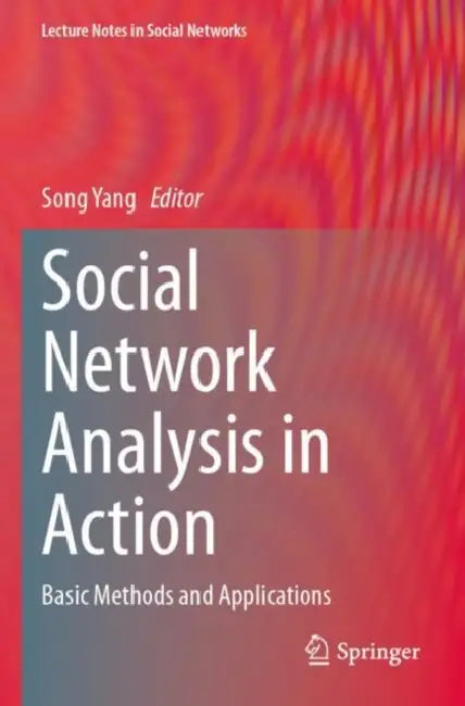 Social Network Analysis in Action: Basic Methods and Applications by Song Yang