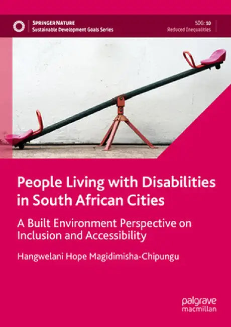 People Living with Disabilities in South African Cities: A Built Environment Perspective on Inclusion and Accessibility by Hangwelani Hope Magidimisha-Chipungu