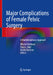 Major Complications of Female Pelvic Surgery: A Multidisciplinary Approach by Mitchel Hoffman