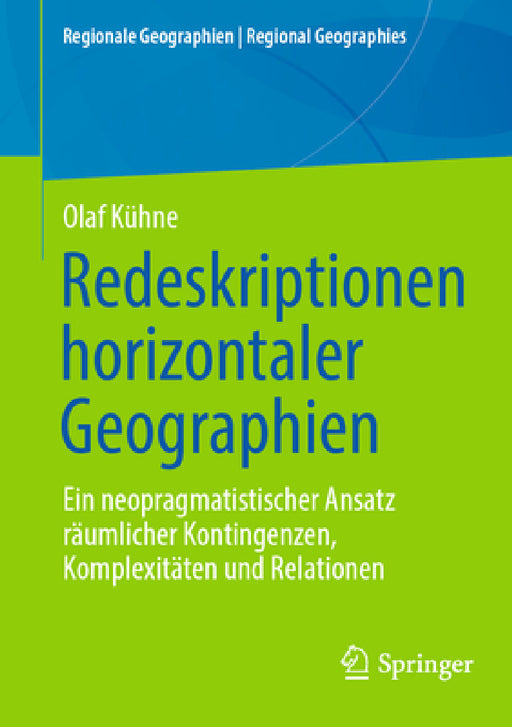 Redeskriptionen Horizontaler Geographien: Ein Neopragmatistischer Ansatz Räumlicher Kontingenzen, Komplexitäten Und Relationen by Olaf Kühne