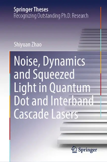 Noise, Dynamics and Squeezed Light in Quantum Dot and Interband Cascade Lasers by Shiyuan Zhao